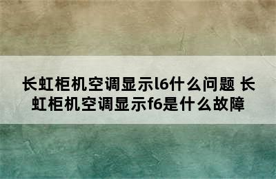 长虹柜机空调显示l6什么问题 长虹柜机空调显示f6是什么故障